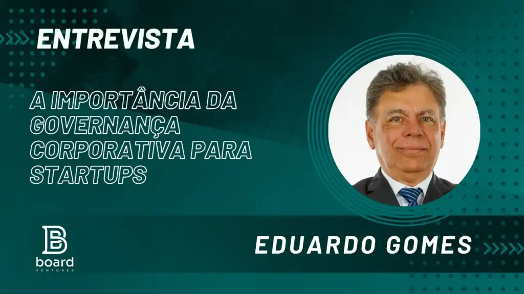 Entrevista: A Importância da Governança Corporativa para Startups – Uma Conversa com Eduardo Gomes, Founder da Board Ventures
